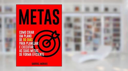 Capa de METAS: Como Criar um Plano de 90 Dias para Planejar e Executar as suas Metas de Forma Eficiente, do autor Gabriel Morais