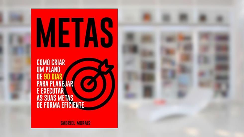 METAS: Como Criar um Plano de 90 Dias para Planejar e Executar as suas Metas de Forma Eficiente, do autor Gabriel Morais
