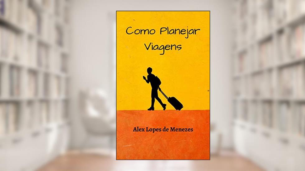 Como Planejar Viagens, do autor Alex Lopes de Menezes