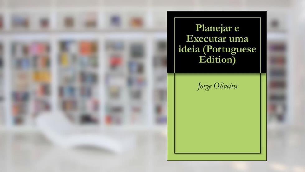 Planejar e Executar uma ideia, do autor Jorge Oliveira