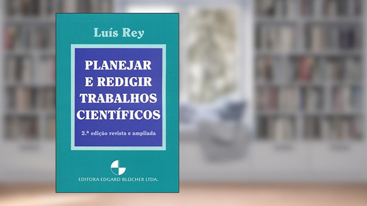 Planejar e Redigir Trabalhos Científicos, do autor Luís Rey