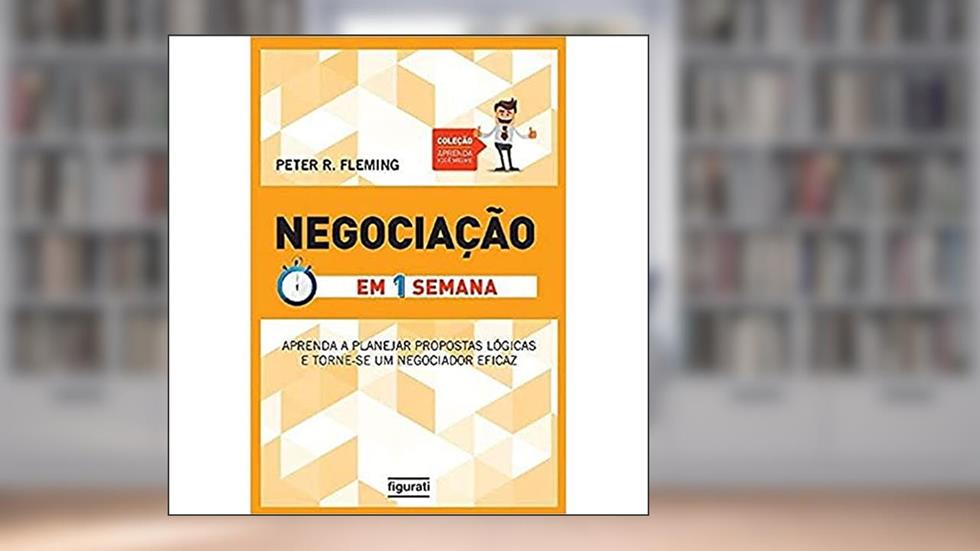 Negociação em Uma Semana: Aprenda a planejar propostas lógicas e torne-se um negociador eficaz, do autor PETER R. FLEMING