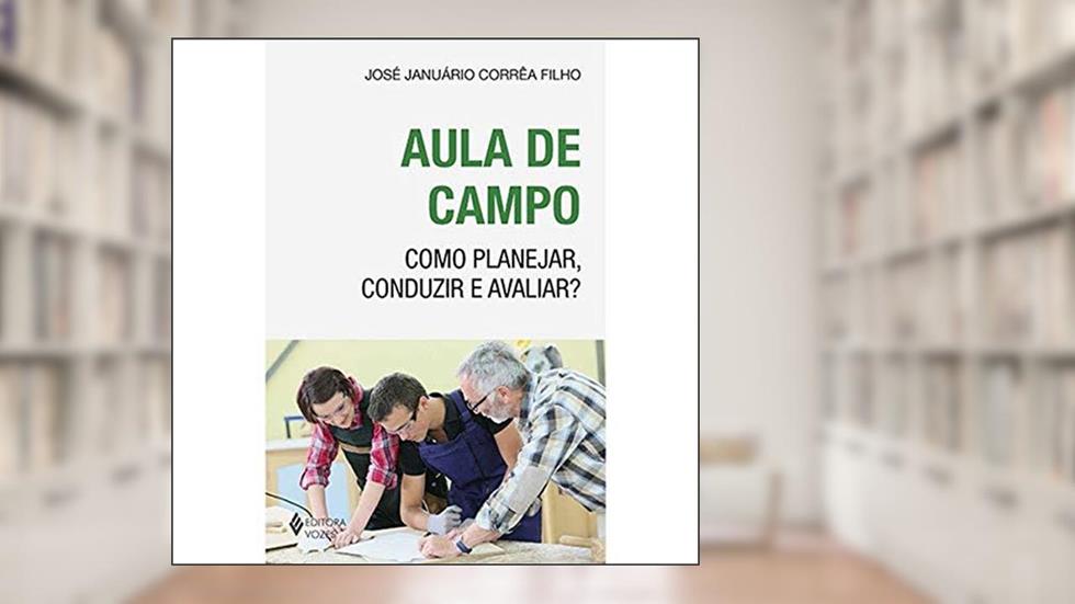 Aula de campo: Como planejar, conduzir e avaliar?, do autor José Januário Corrêa Filho