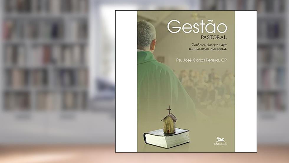 Gestão pastoral: Conhecer, planejar e agir na realidade paroquial, do autor José Carlos Pereira