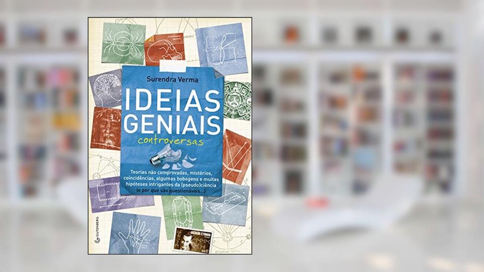 Ideias geniais controversas: Mistérios, coincidências, teorias não comprovadas, suposições, algumas bobagens e muitas hipóteses intrigantes da (pseudo)ciência -- (e por que são questionáveis...), do autor Surendra Verma