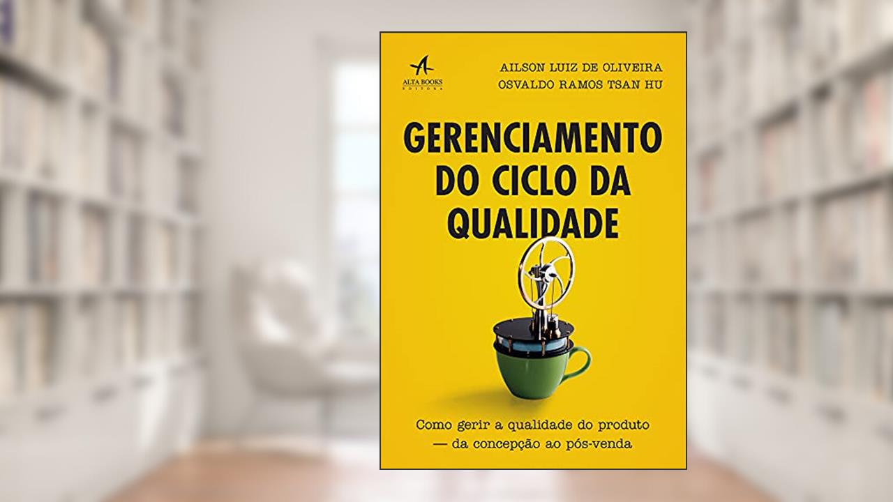 Gerenciamento do Ciclo da Qualidade: Como Gerir a Qualidade do Produto ? da Concepção ao Pós-venda, do autor Ailson Luiz de Oliveira; Osvaldo Ramos Tsan Hu