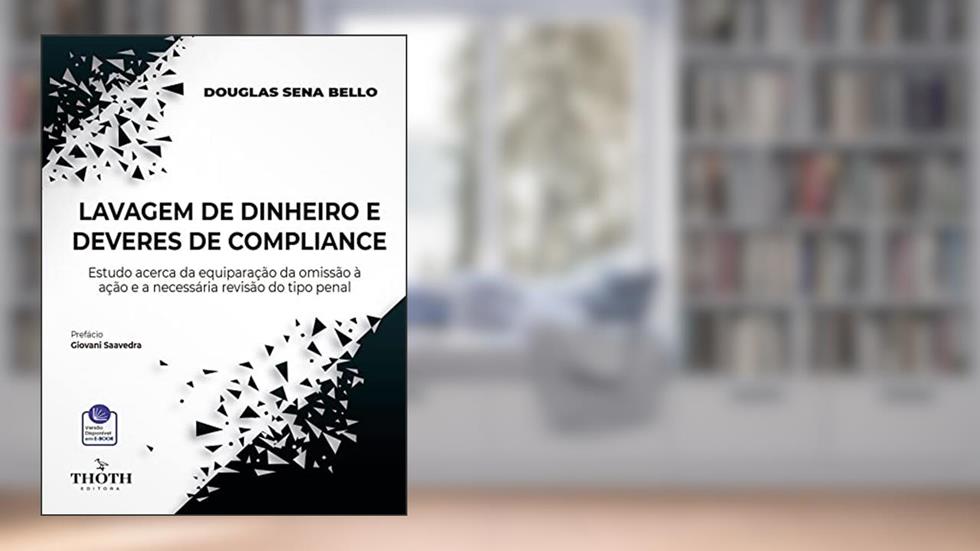 LAVAGEM DE DINHEIRO E DEVERES DE COMPLIANCE: ESTUDO ACERCA DA EQUIPARAÇÃO DA OMISSÃO À AÇÃO E A NECESSÁRIA REVISÃO DO TIPO PENAL, do autor DOUGLAS  SENA BELLO