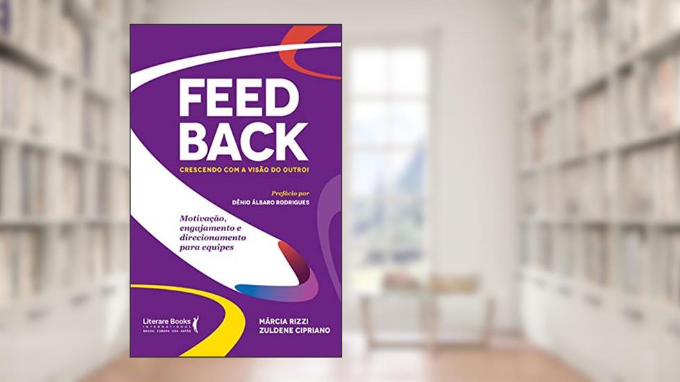 Feedback - Crescendo com a Visão do Outro!: Motivação, Engajamento e Direcionamento Para Equipes, do autor Márcia Rizzi; Zuldene Cipriano