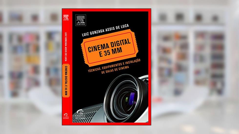 Cinema Digital e 35 Mm. Técnicas, Equipamentos e Instalação de Salas de Cinema, do autor Luca Luiz