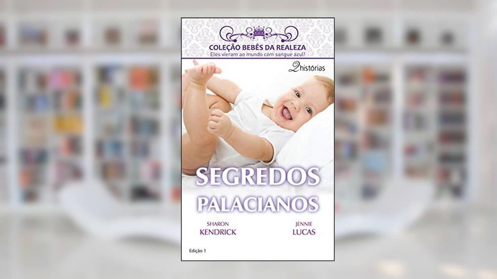 Segredos Palacianos (Harlequin Coleção Bebês da Realeza Livro 1), do autor Sharon Kendrick; Jennie Lucas