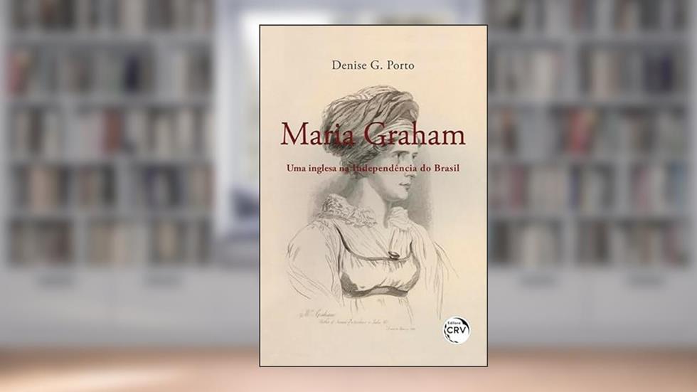 Maria graham:: uma inglesa na Independência do Brasil, do autor Denise G. Porto