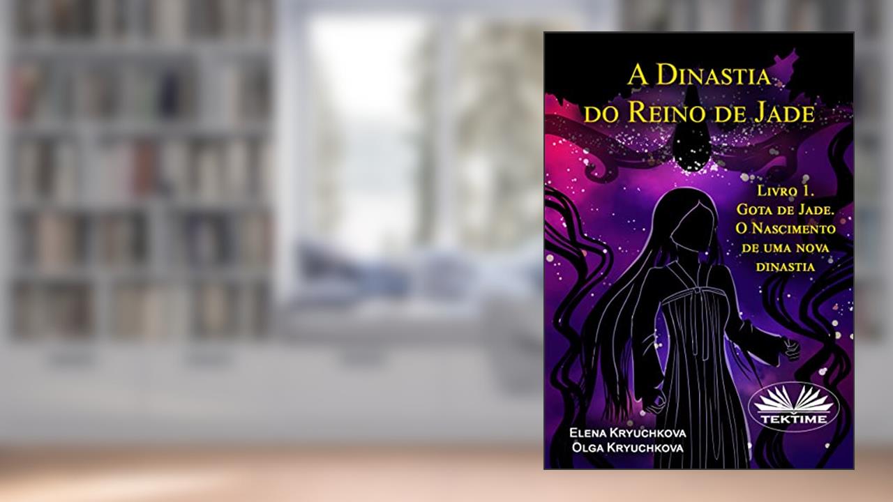 A Dinastia do Reino de Jade. Livro 1. Gota de Jade. O Nascimento de uma nova dinastia, do autor Elena Kryuchkova; Olga Kryuchkova