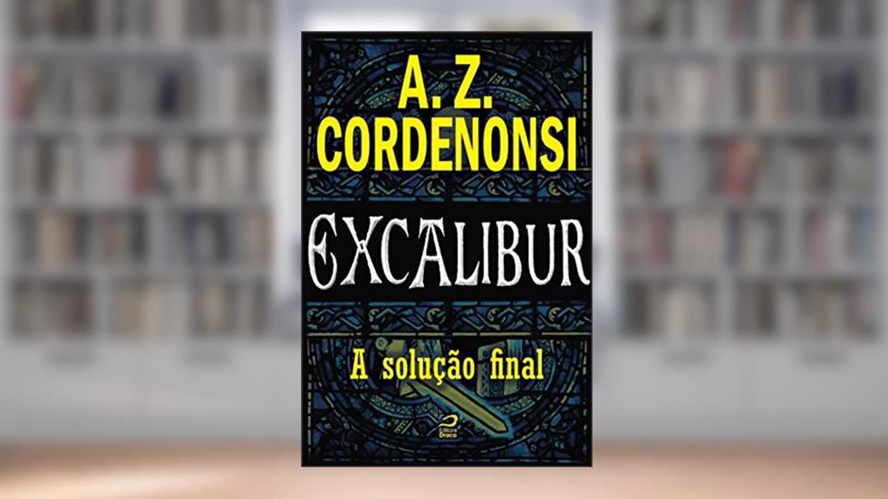 Excalibur - A solução final, do autor A. Z. Cordenonsi