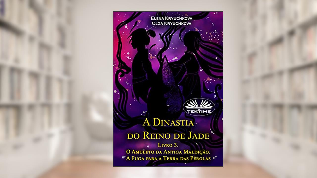 A Dinastia Do Reino De Jade. Livro 3. O Amuleto Da Antiga Maldição. A Fuga Para A Terra Das Pérolas, do autor Elena Kryuchkova; Olga Kryuchkova
