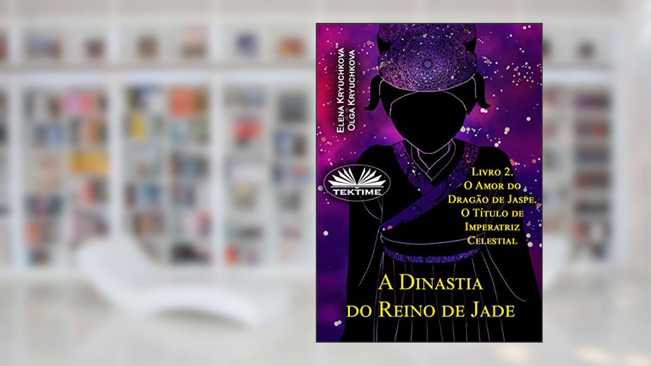 A Dinastia Do Reino De Jade. Livro 2. O Amor Do Dragão De Jaspe. O Título De Imperatriz, do autor Elena Kryuchkova; Olga Kryuchkova