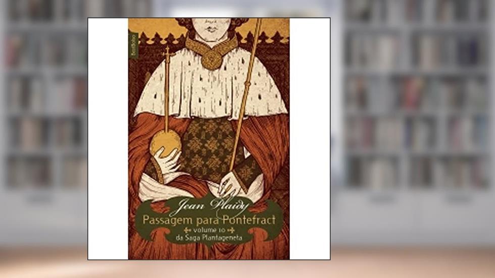 Passagem Para Pontefract. Saga Plantageneta - Volume 10, do autor Jean Plaidy