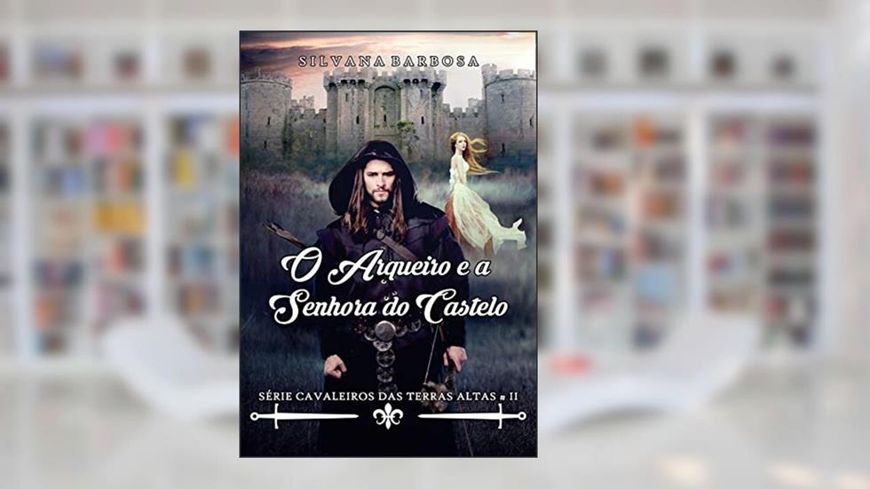 O arqueiro e a senhora do castelo, do autor Silvana Barbosa