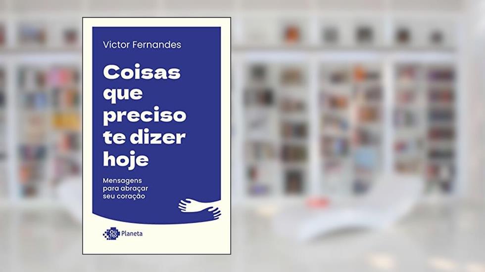 Coisas que preciso te dizer hoje: Mensagens para abraçar seu coração, do autor Victor Fernandes