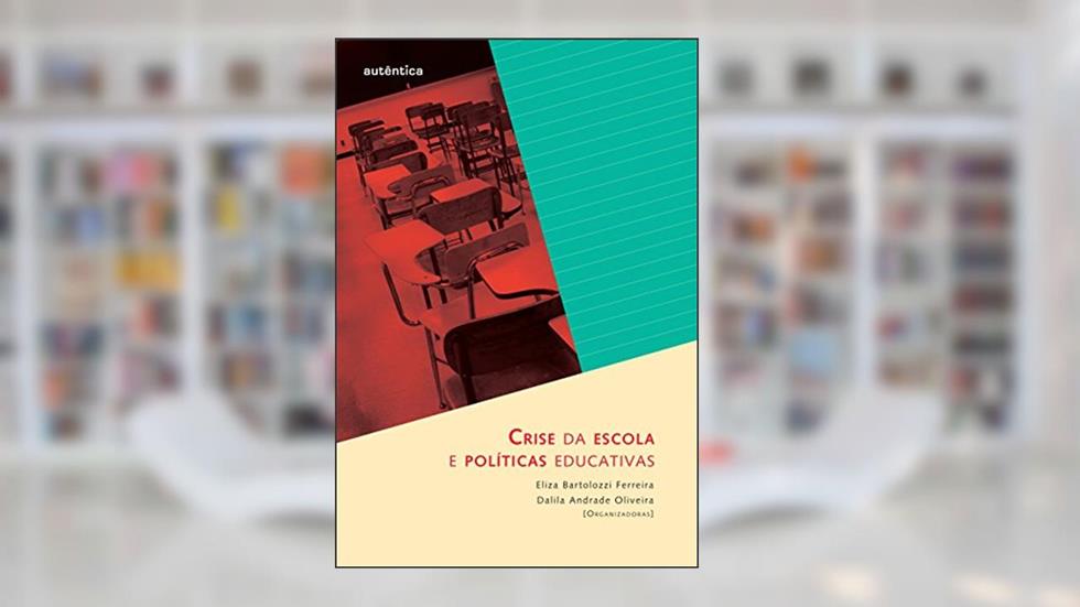 Crise da escola e políticas educativas, do autor Dalila Andrade Oliveira