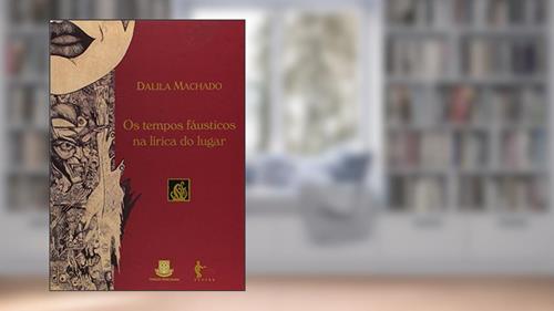 Capa de Os Tempos Fáusticos na Lírica do Lugar, do autor Dalila Machado