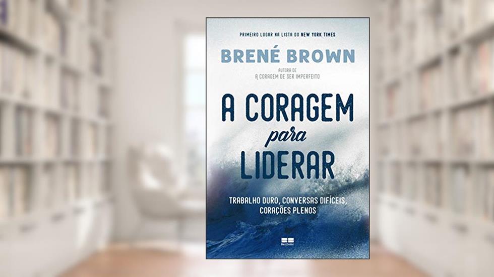 A coragem para liderar: Trabalho duro, conversas difíceis, corações plenos, do autor Brené Brown