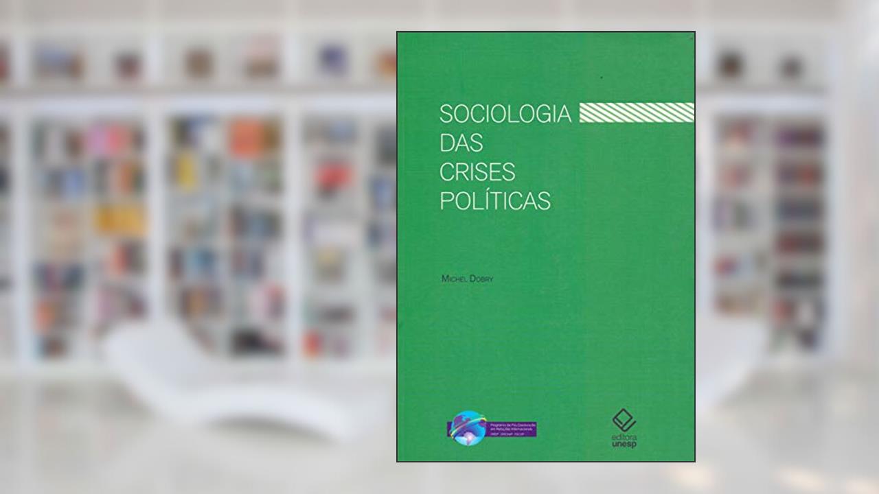 Sociologia das crises políticas: A dinâmica das mobilizações multissetoriais, do autor Michel Dobry