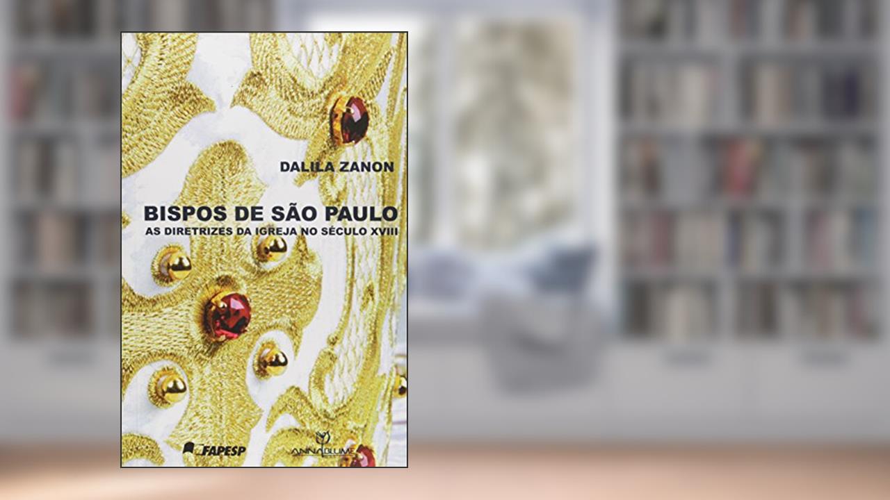 Bispos De Sao Paulo: As Diretrizes Da Igreja No Seculo Xviii - 1, do autor Dalila Zanon