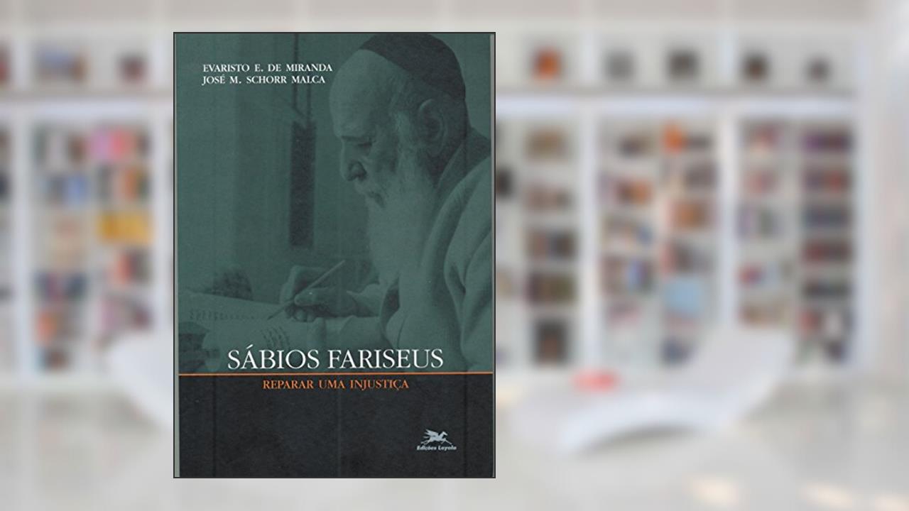 Sábios fariseus: Reparar uma injustiça, do autor Evaristo Eduardo de Miranda; José M. Schorr Malca