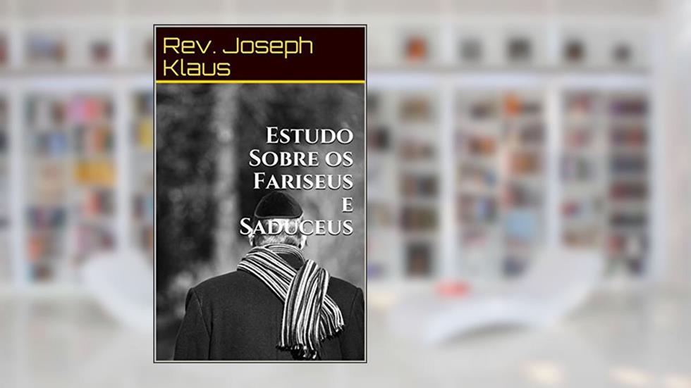 Estudo Sobre os Fariseus e Saduceus, do autor Rev. Joseph Klaus