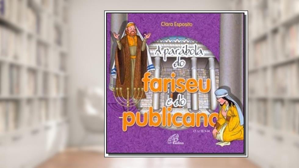 A parábola do fariseu e do publicano: Cf. Lc 18, 9-14, do autor Clara Esposito