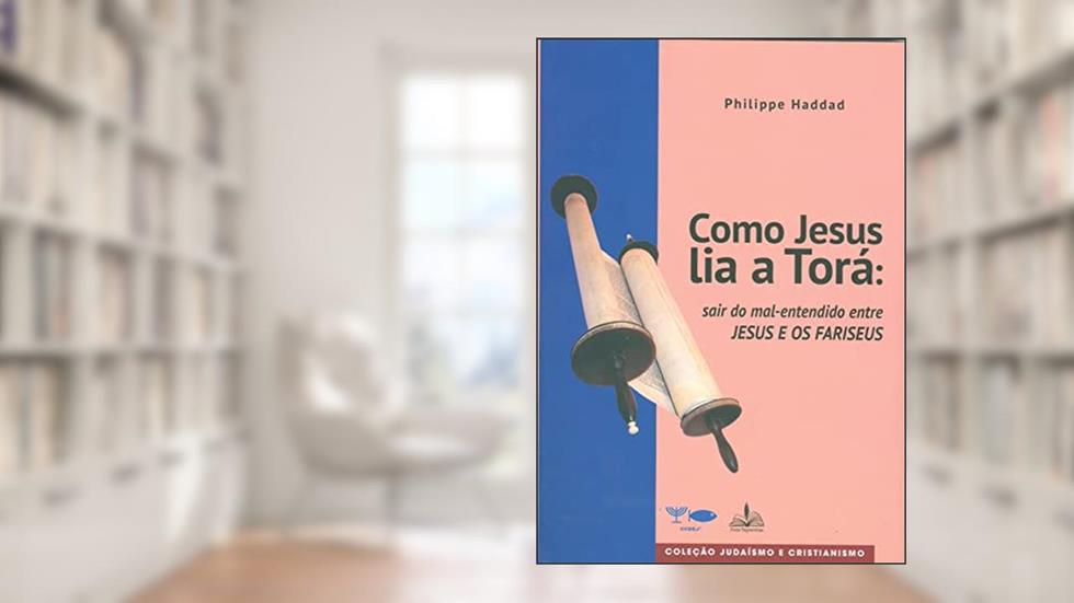 COMO JESUS LIA A TORÁ: SAIR DO MAL-ENTENDIDO ENTRE JESUS E OS FARISEUS, do autor PHILIPPE HADDAD