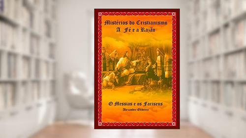 Capa de Mistérios do Cristianismo A Fé e a Razão: O Messias e os Fariseus, do autor Alexandre Oliveira