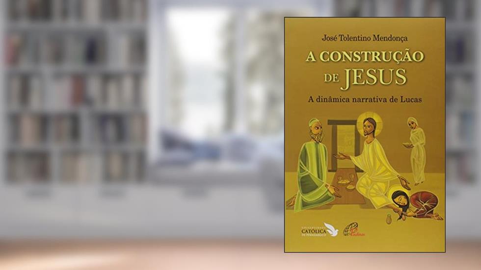 A construção de Jesus: A dinâmica narrativa de Lucas, do autor José Tolentino Mendonça