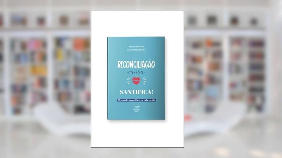 RECONCILIAÇÃO CANSA, MAS SANTIFICA! - VENCENDO OS CONFLITOS NA VIDA A DOIS, do autor ALEXANDRE OLIVEIRA