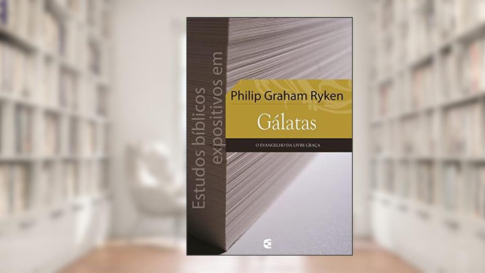 Estudos bíblicos expositivos em Gálatas, do autor Philip Graham Ryken