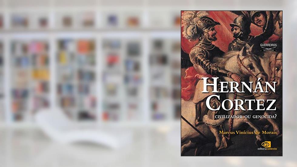 Hernán Cortez - civilizador ou genocida?, do autor Marcus Vinicius De Morais