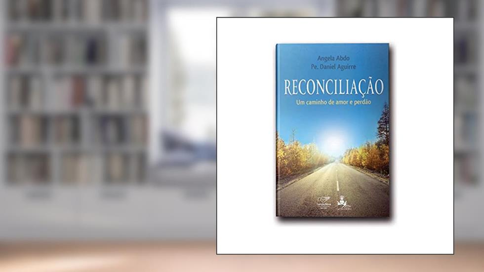Reconciliação: Um Caminho De Amor E De Perdão, do autor Angela Abdo