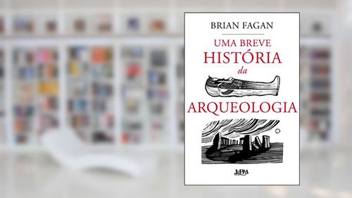 Capa de Uma Breve História da Arqueologia, do autor Brian Fagan