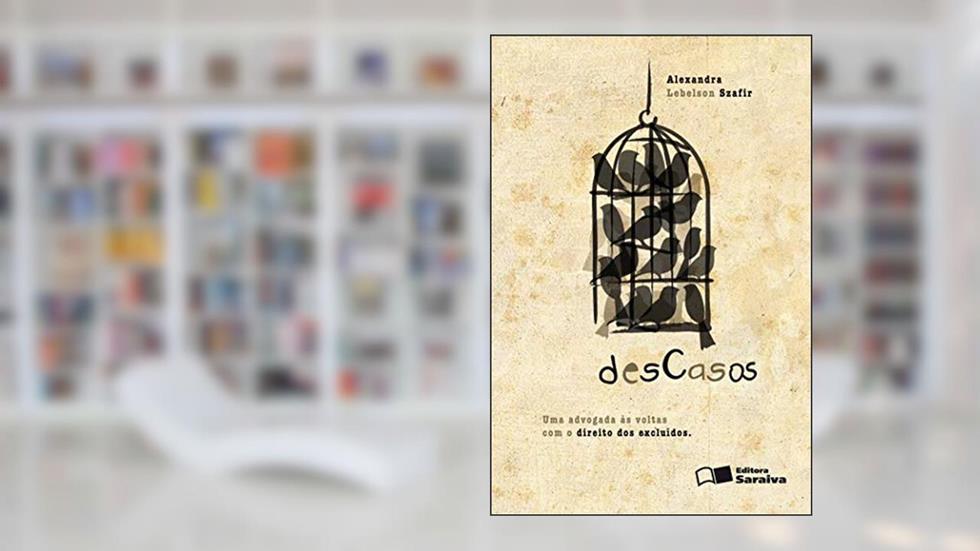 Descasos - 1ª edição de 2012: Uma advogada às voltas com o direito dos excluídos, do autor Alexandra Lebelson Szafir