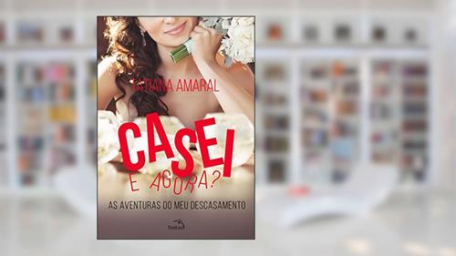 Capa de Casei e agora? As aventuras do meu descasamento, do autor Tatiana Amaral
