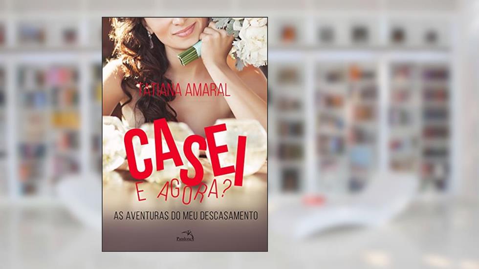 Casei e agora? As aventuras do meu descasamento, do autor Tatiana Amaral