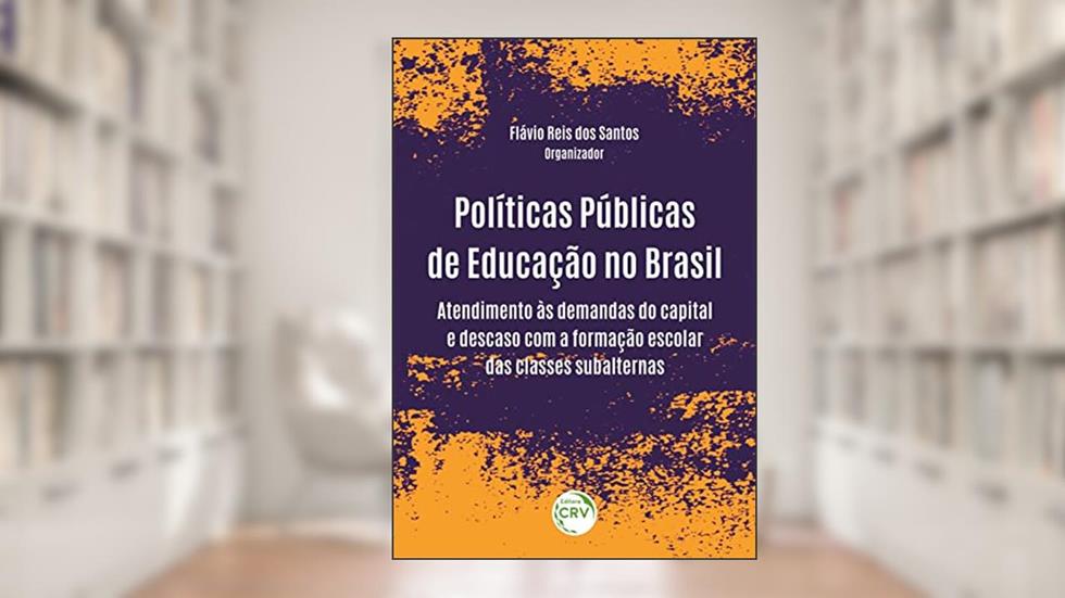 Politicas Públicas de Educação no Brasil: Atendimento às demandas do capital e descaso com a formação escolar das classes subalternas, do autor Flávio Reis dos Santos