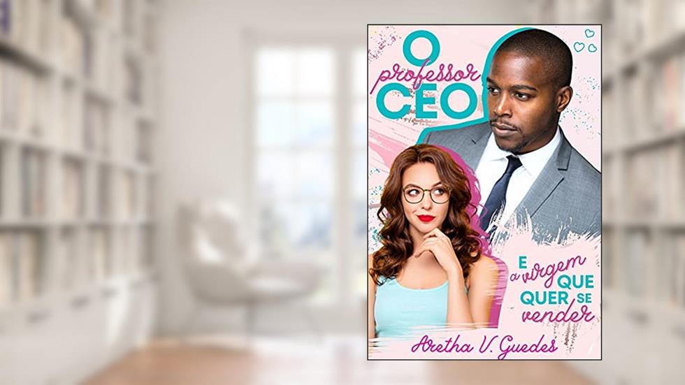 O professor CEO e a virgem que quer se vender (Os CEO's), do autor Aretha V. Guedes