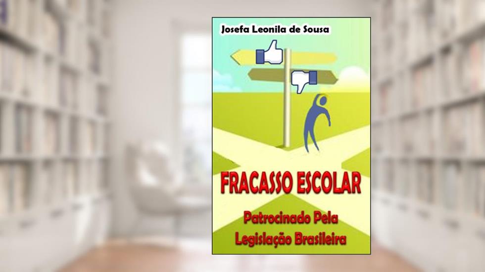Fracasso Escolar Patrocinado Pela Legislação Brasileira, do autor Josefa Leonila de Sousa