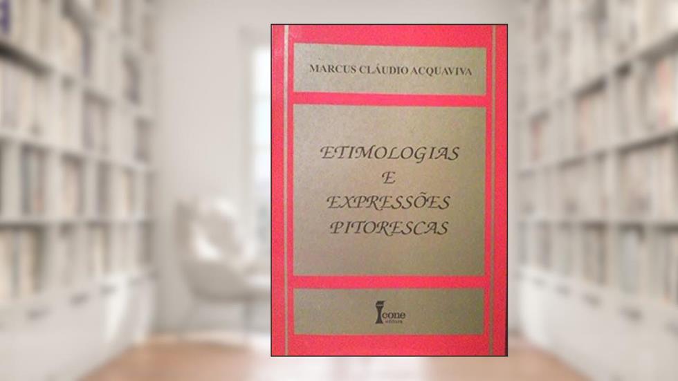 Etimologias e Expressões Pitorescas, do autor Marcus Claudio Acquaviva