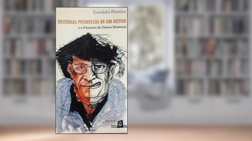 Capa de Histórias Pitorescas De Um Reitor : E O Pitoresco De Outras Histórias., do autor Geraldo Pereira
