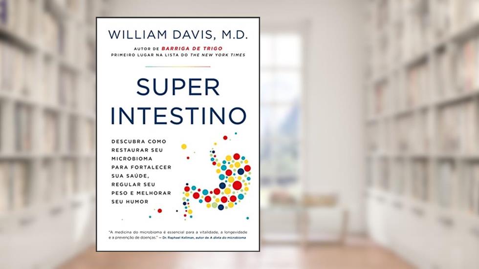 Superintestino: Descubra como restaurar seu microbioma para fortalecer sua saúde, regular seu peso e melhorar seu humor, do autor William Davis