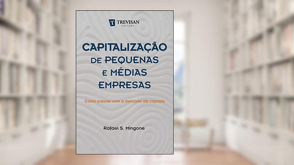 Capitalização de Pequenas e Médias Empresas: Como Crescer com o Mercado de Capitais, do autor Rafael S. Mingone