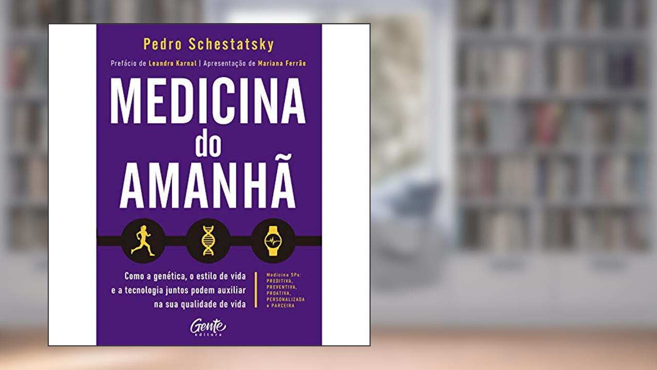 Medicina do amanhã: Como a genética, o estilo de vida e a tecnologia juntos podem auxiliar na sua qualidade de vida., do autor Pedro Schestatsky