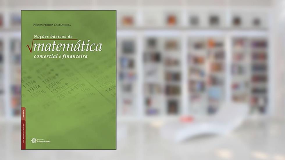 Noções básicas de matemática comercial e financeira, do autor Nelson Pereira Castanheira